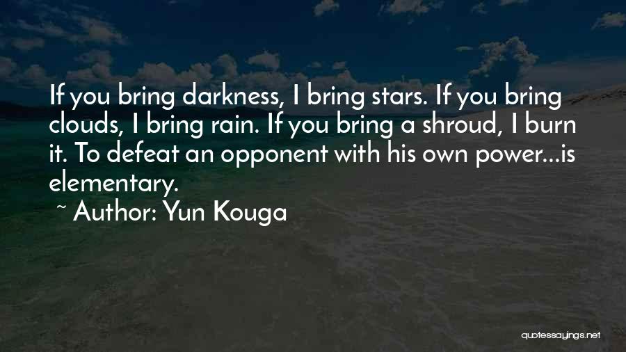 Yun Kouga Quotes: If You Bring Darkness, I Bring Stars. If You Bring Clouds, I Bring Rain. If You Bring A Shroud, I