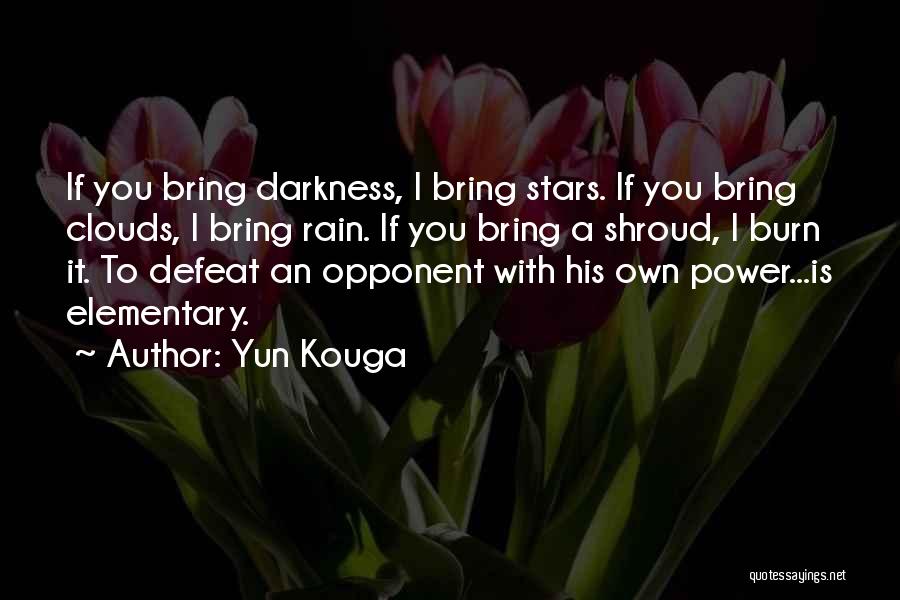 Yun Kouga Quotes: If You Bring Darkness, I Bring Stars. If You Bring Clouds, I Bring Rain. If You Bring A Shroud, I