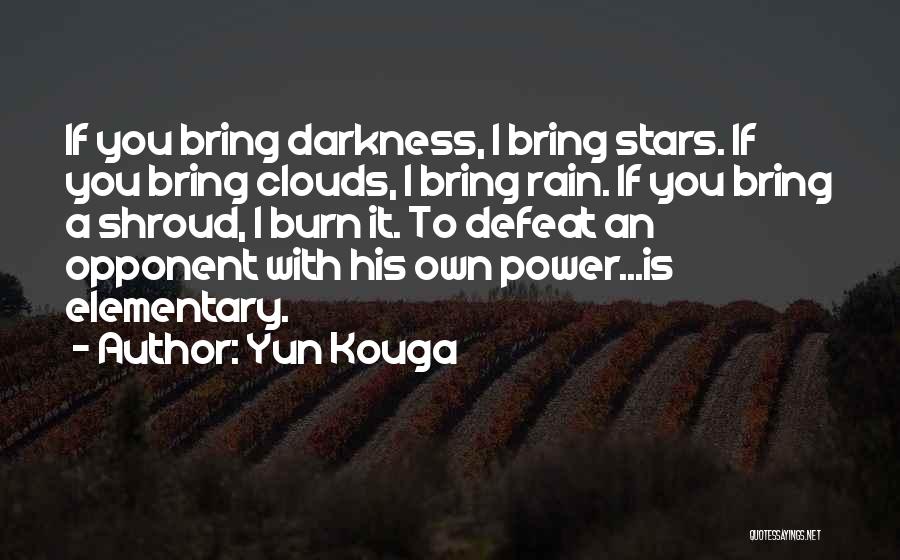 Yun Kouga Quotes: If You Bring Darkness, I Bring Stars. If You Bring Clouds, I Bring Rain. If You Bring A Shroud, I