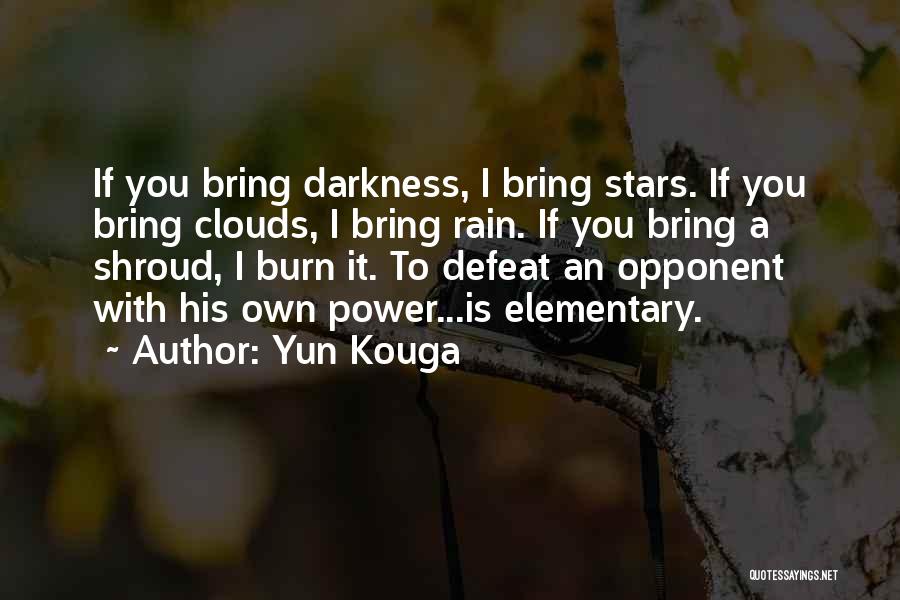 Yun Kouga Quotes: If You Bring Darkness, I Bring Stars. If You Bring Clouds, I Bring Rain. If You Bring A Shroud, I