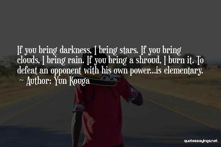 Yun Kouga Quotes: If You Bring Darkness, I Bring Stars. If You Bring Clouds, I Bring Rain. If You Bring A Shroud, I