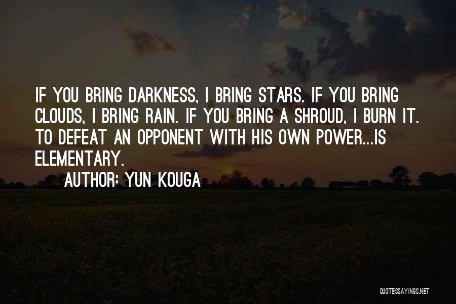 Yun Kouga Quotes: If You Bring Darkness, I Bring Stars. If You Bring Clouds, I Bring Rain. If You Bring A Shroud, I