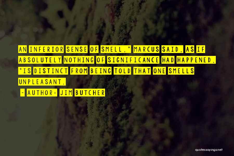 Jim Butcher Quotes: An Inferior Sense Of Smell, Marcus Said, As If Absolutely Nothing Of Significance Had Happened, Is Distinct From Being Told