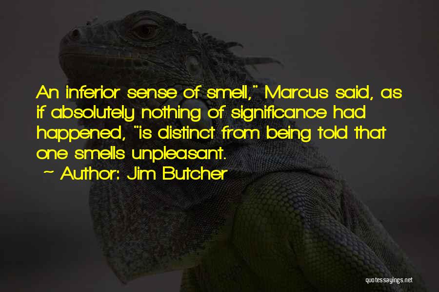 Jim Butcher Quotes: An Inferior Sense Of Smell, Marcus Said, As If Absolutely Nothing Of Significance Had Happened, Is Distinct From Being Told