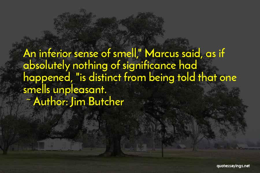 Jim Butcher Quotes: An Inferior Sense Of Smell, Marcus Said, As If Absolutely Nothing Of Significance Had Happened, Is Distinct From Being Told