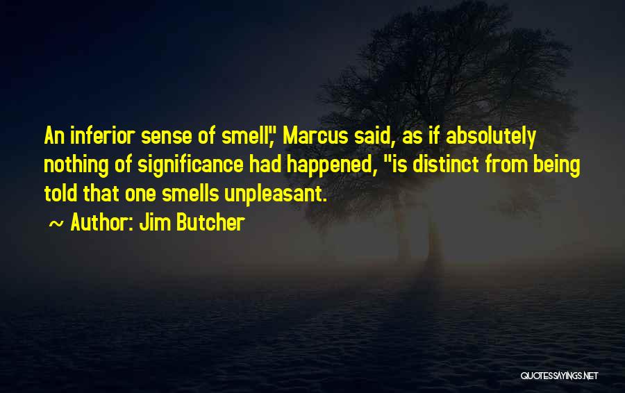 Jim Butcher Quotes: An Inferior Sense Of Smell, Marcus Said, As If Absolutely Nothing Of Significance Had Happened, Is Distinct From Being Told