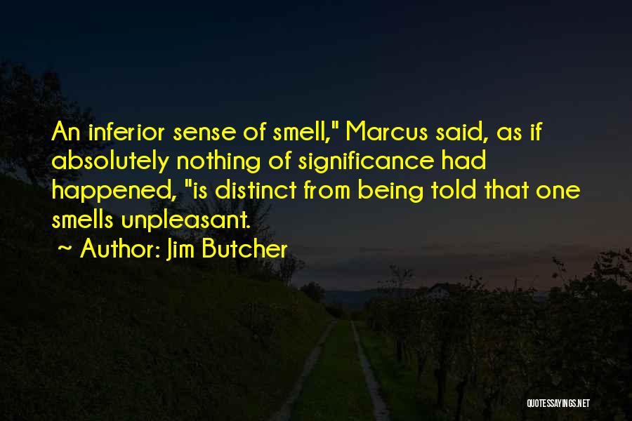 Jim Butcher Quotes: An Inferior Sense Of Smell, Marcus Said, As If Absolutely Nothing Of Significance Had Happened, Is Distinct From Being Told