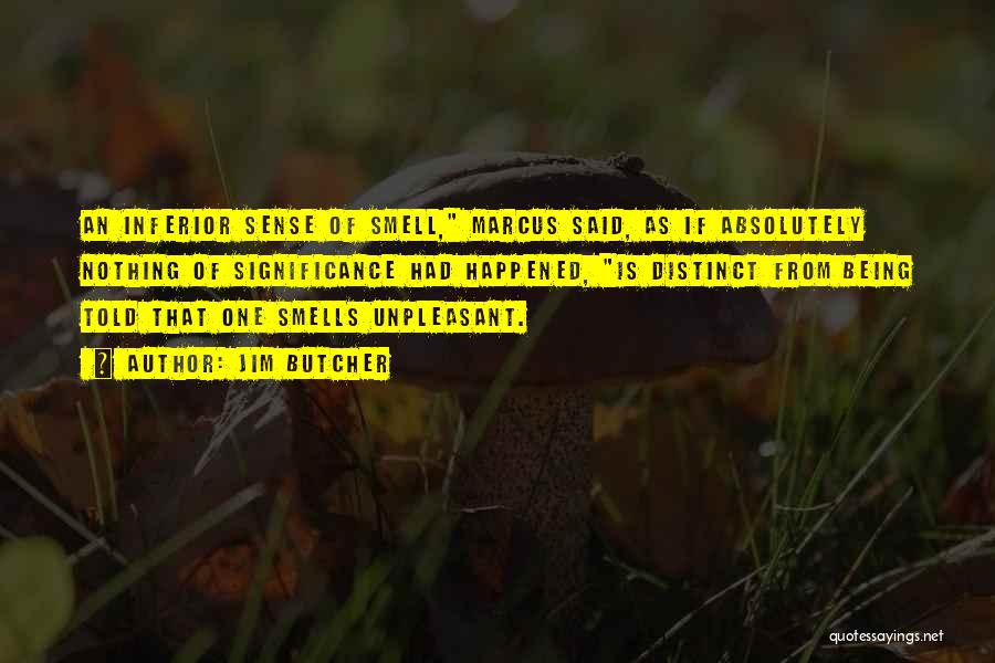 Jim Butcher Quotes: An Inferior Sense Of Smell, Marcus Said, As If Absolutely Nothing Of Significance Had Happened, Is Distinct From Being Told