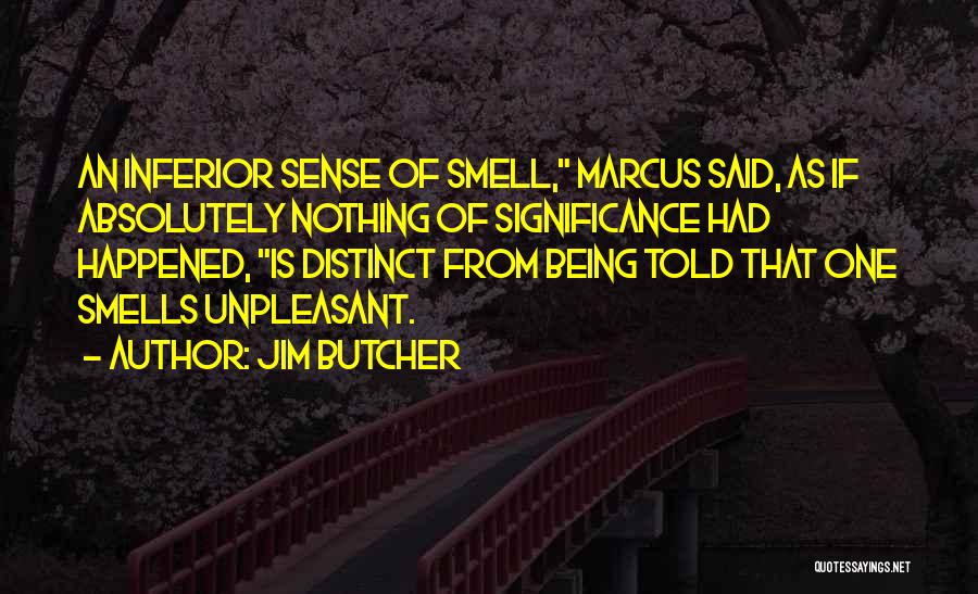 Jim Butcher Quotes: An Inferior Sense Of Smell, Marcus Said, As If Absolutely Nothing Of Significance Had Happened, Is Distinct From Being Told