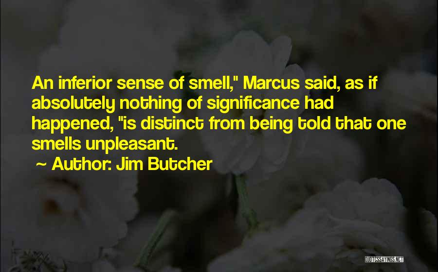 Jim Butcher Quotes: An Inferior Sense Of Smell, Marcus Said, As If Absolutely Nothing Of Significance Had Happened, Is Distinct From Being Told