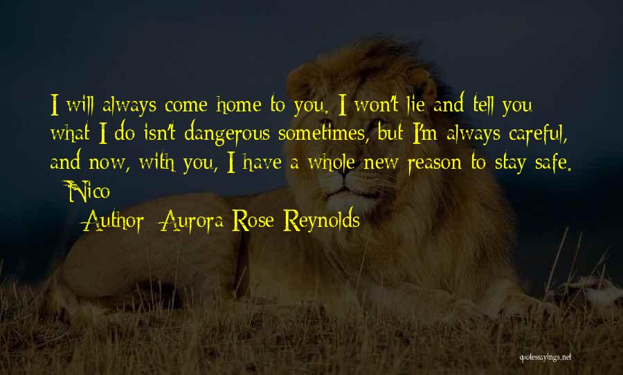 Aurora Rose Reynolds Quotes: I Will Always Come Home To You. I Won't Lie And Tell You What I Do Isn't Dangerous Sometimes, But