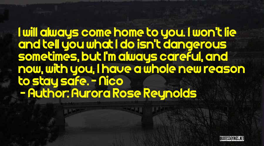 Aurora Rose Reynolds Quotes: I Will Always Come Home To You. I Won't Lie And Tell You What I Do Isn't Dangerous Sometimes, But