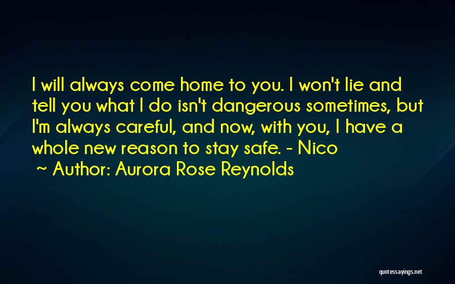 Aurora Rose Reynolds Quotes: I Will Always Come Home To You. I Won't Lie And Tell You What I Do Isn't Dangerous Sometimes, But