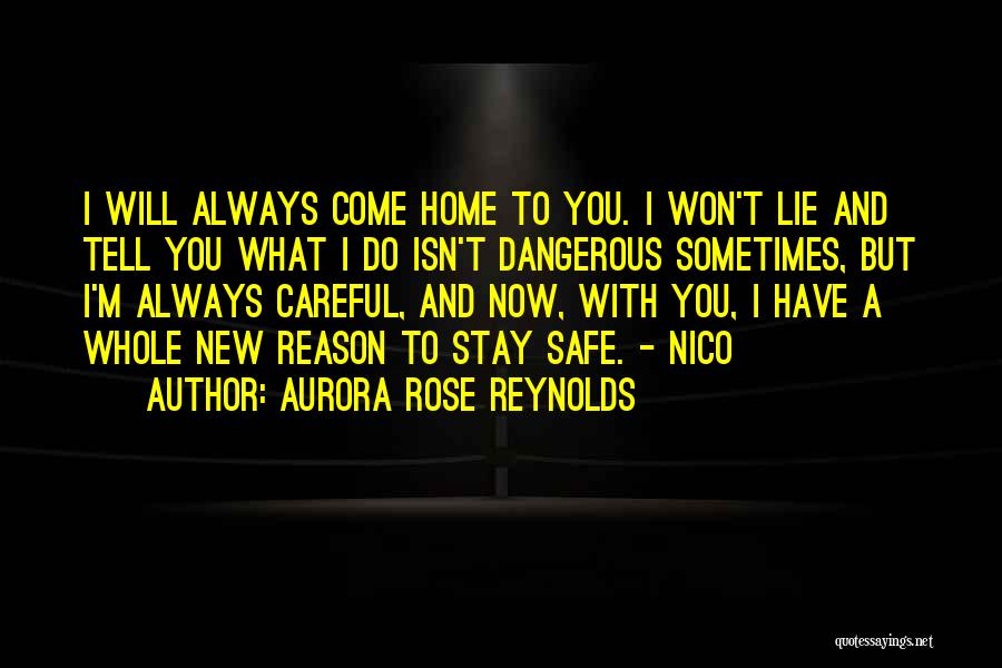 Aurora Rose Reynolds Quotes: I Will Always Come Home To You. I Won't Lie And Tell You What I Do Isn't Dangerous Sometimes, But