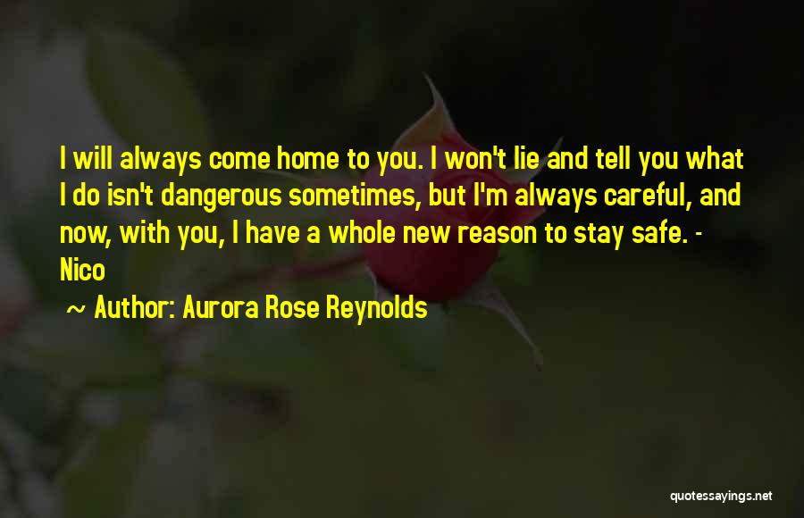 Aurora Rose Reynolds Quotes: I Will Always Come Home To You. I Won't Lie And Tell You What I Do Isn't Dangerous Sometimes, But