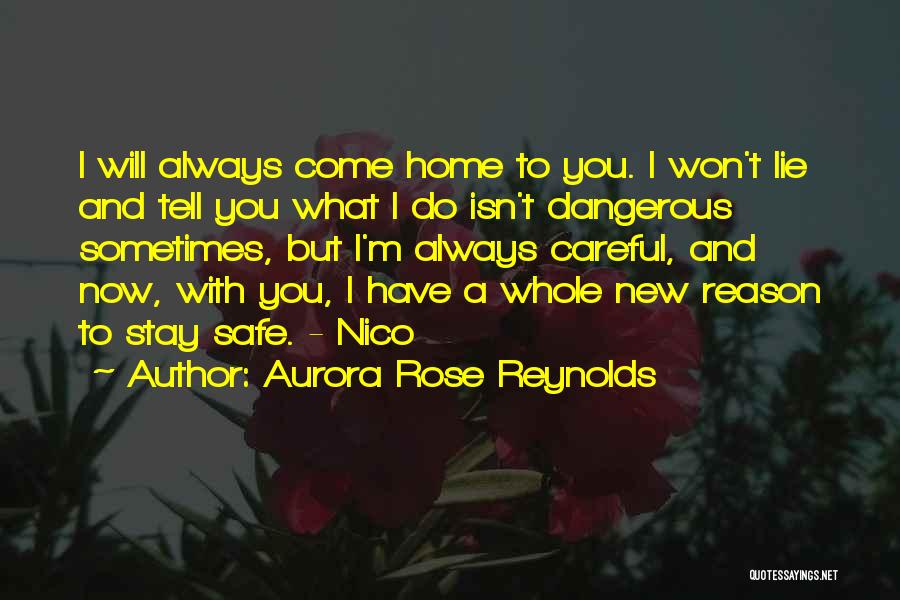 Aurora Rose Reynolds Quotes: I Will Always Come Home To You. I Won't Lie And Tell You What I Do Isn't Dangerous Sometimes, But