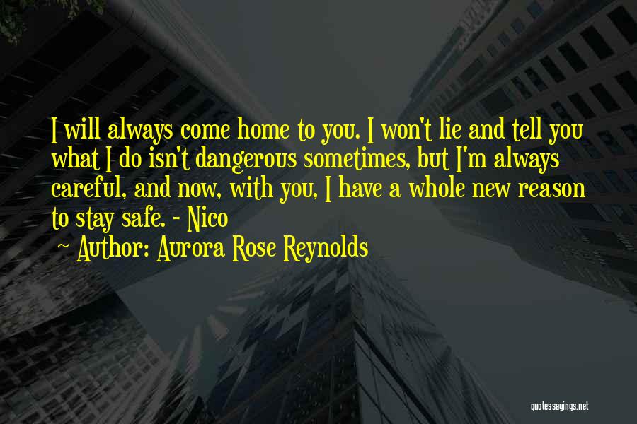 Aurora Rose Reynolds Quotes: I Will Always Come Home To You. I Won't Lie And Tell You What I Do Isn't Dangerous Sometimes, But