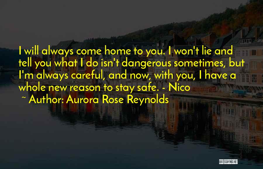 Aurora Rose Reynolds Quotes: I Will Always Come Home To You. I Won't Lie And Tell You What I Do Isn't Dangerous Sometimes, But