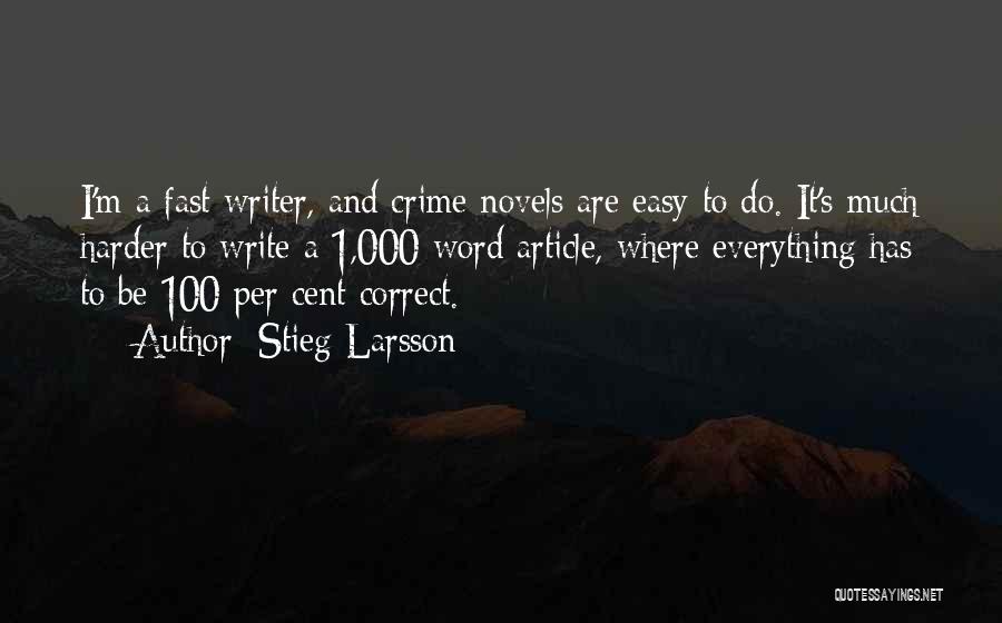 Stieg Larsson Quotes: I'm A Fast Writer, And Crime Novels Are Easy To Do. It's Much Harder To Write A 1,000 Word Article,