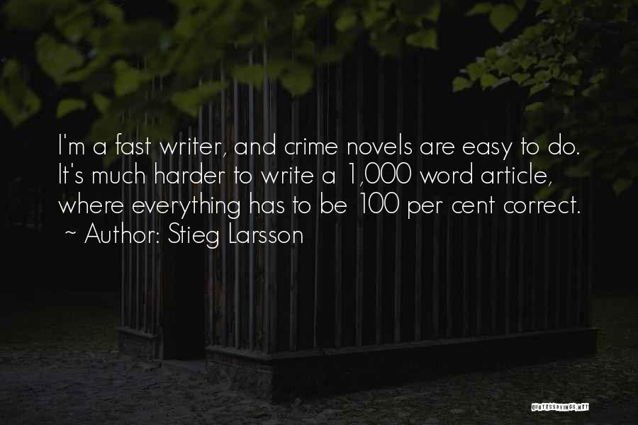 Stieg Larsson Quotes: I'm A Fast Writer, And Crime Novels Are Easy To Do. It's Much Harder To Write A 1,000 Word Article,