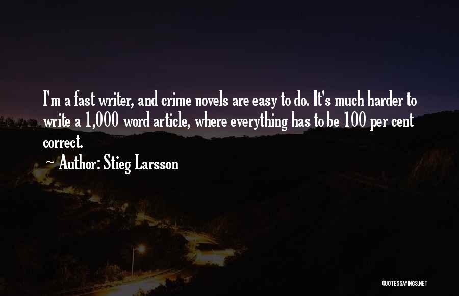 Stieg Larsson Quotes: I'm A Fast Writer, And Crime Novels Are Easy To Do. It's Much Harder To Write A 1,000 Word Article,