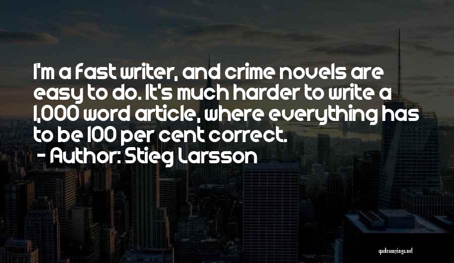 Stieg Larsson Quotes: I'm A Fast Writer, And Crime Novels Are Easy To Do. It's Much Harder To Write A 1,000 Word Article,