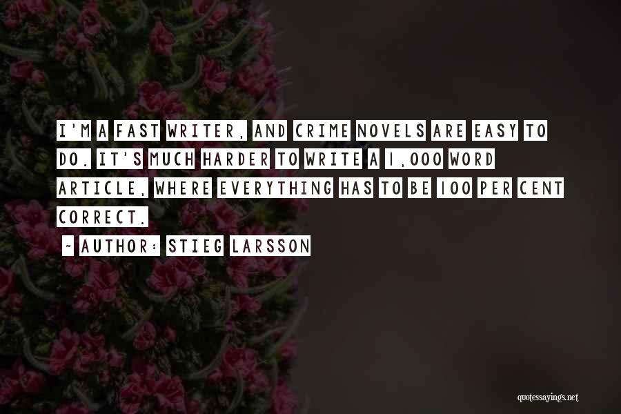 Stieg Larsson Quotes: I'm A Fast Writer, And Crime Novels Are Easy To Do. It's Much Harder To Write A 1,000 Word Article,