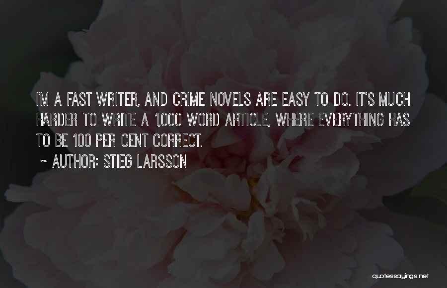 Stieg Larsson Quotes: I'm A Fast Writer, And Crime Novels Are Easy To Do. It's Much Harder To Write A 1,000 Word Article,