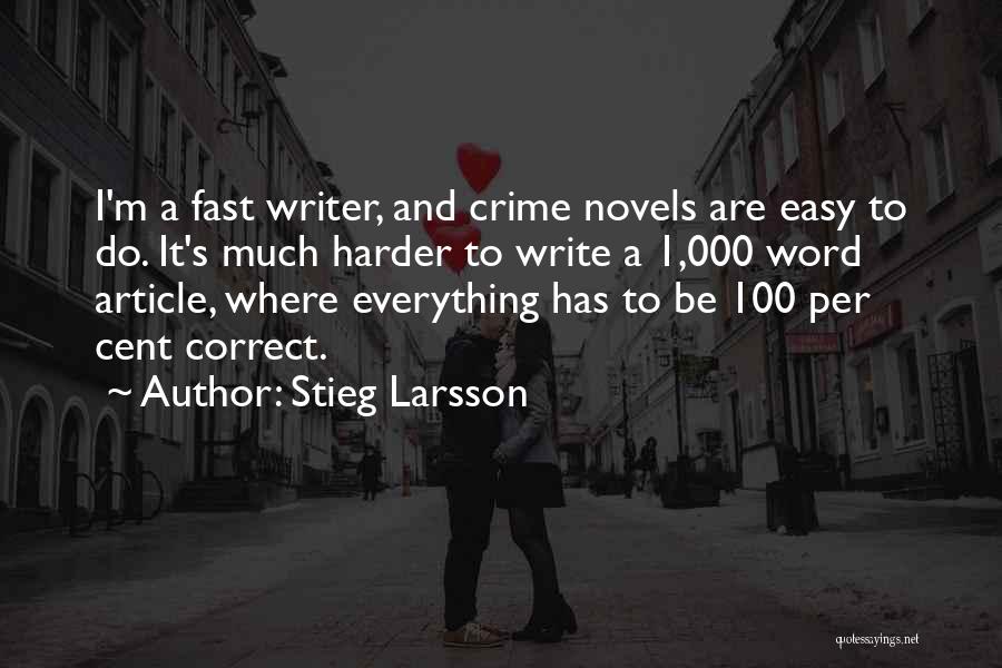 Stieg Larsson Quotes: I'm A Fast Writer, And Crime Novels Are Easy To Do. It's Much Harder To Write A 1,000 Word Article,