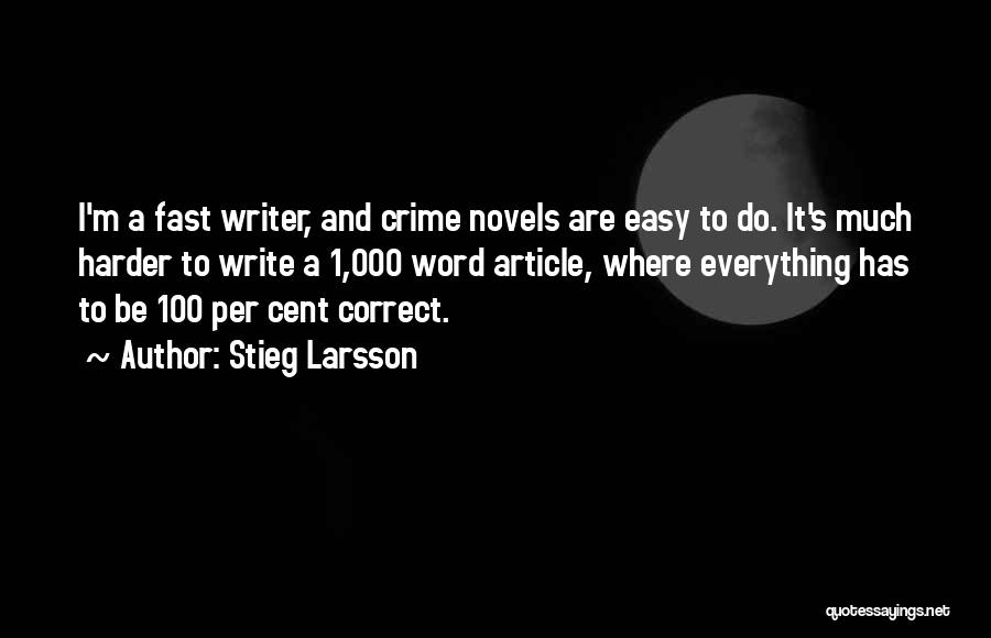 Stieg Larsson Quotes: I'm A Fast Writer, And Crime Novels Are Easy To Do. It's Much Harder To Write A 1,000 Word Article,