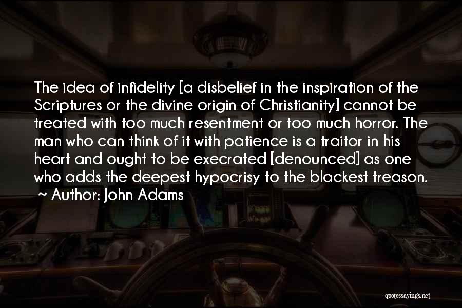 John Adams Quotes: The Idea Of Infidelity [a Disbelief In The Inspiration Of The Scriptures Or The Divine Origin Of Christianity] Cannot Be