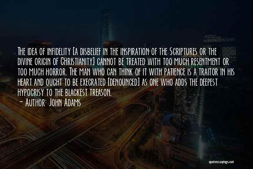 John Adams Quotes: The Idea Of Infidelity [a Disbelief In The Inspiration Of The Scriptures Or The Divine Origin Of Christianity] Cannot Be