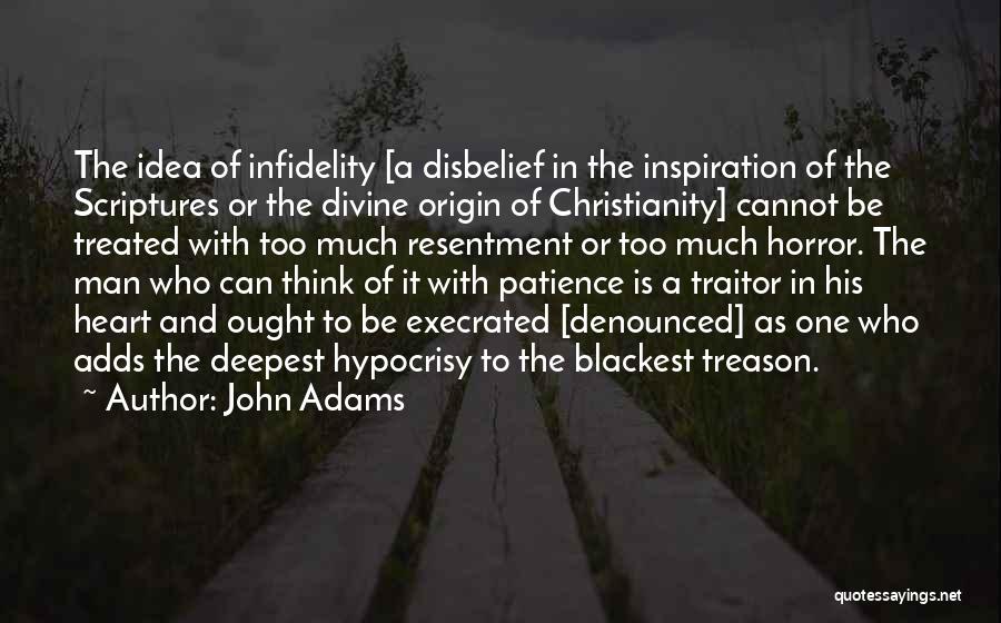 John Adams Quotes: The Idea Of Infidelity [a Disbelief In The Inspiration Of The Scriptures Or The Divine Origin Of Christianity] Cannot Be