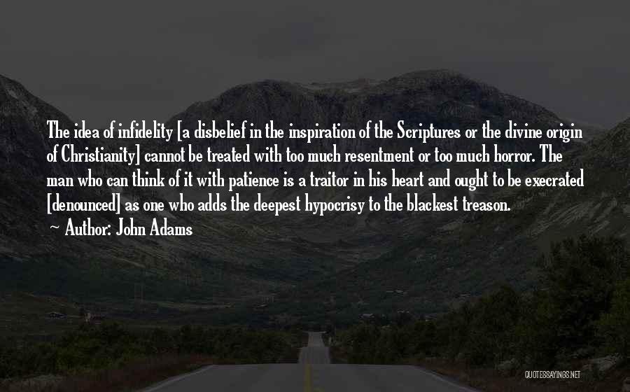 John Adams Quotes: The Idea Of Infidelity [a Disbelief In The Inspiration Of The Scriptures Or The Divine Origin Of Christianity] Cannot Be