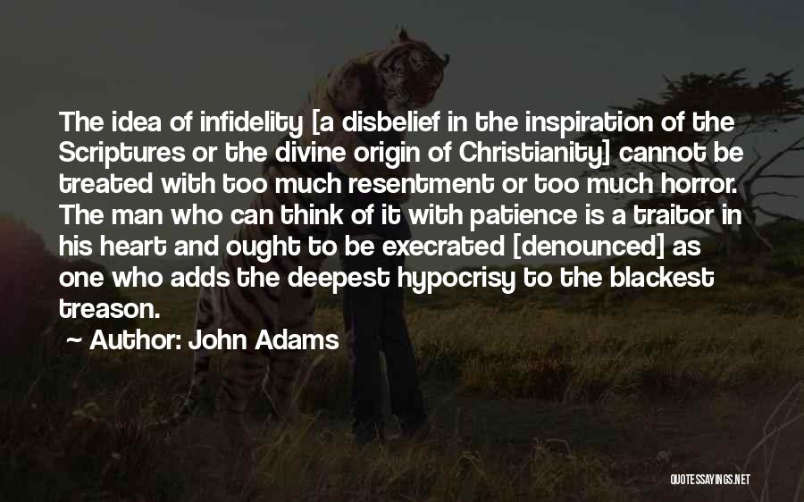 John Adams Quotes: The Idea Of Infidelity [a Disbelief In The Inspiration Of The Scriptures Or The Divine Origin Of Christianity] Cannot Be
