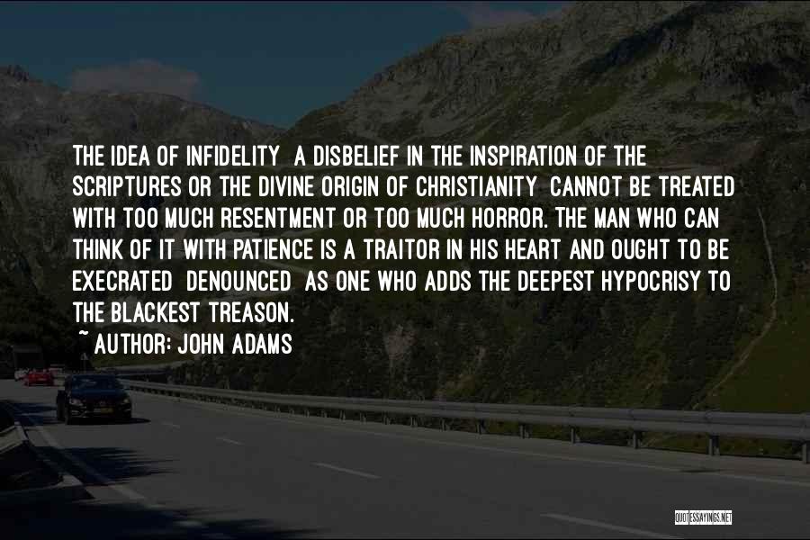 John Adams Quotes: The Idea Of Infidelity [a Disbelief In The Inspiration Of The Scriptures Or The Divine Origin Of Christianity] Cannot Be
