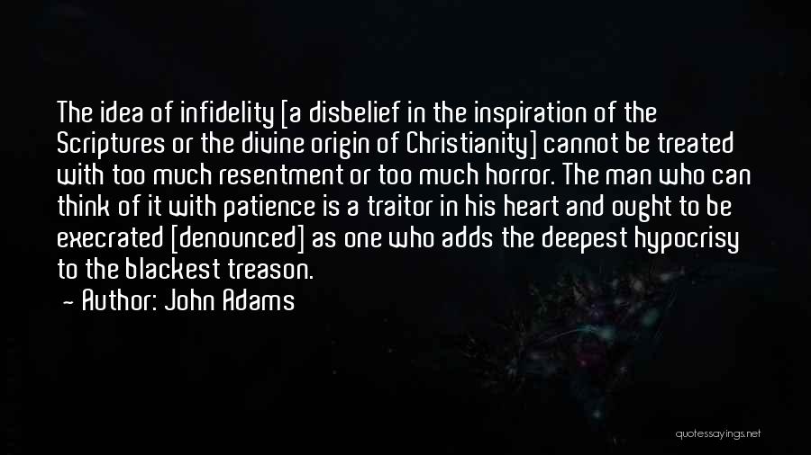 John Adams Quotes: The Idea Of Infidelity [a Disbelief In The Inspiration Of The Scriptures Or The Divine Origin Of Christianity] Cannot Be