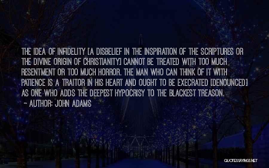 John Adams Quotes: The Idea Of Infidelity [a Disbelief In The Inspiration Of The Scriptures Or The Divine Origin Of Christianity] Cannot Be