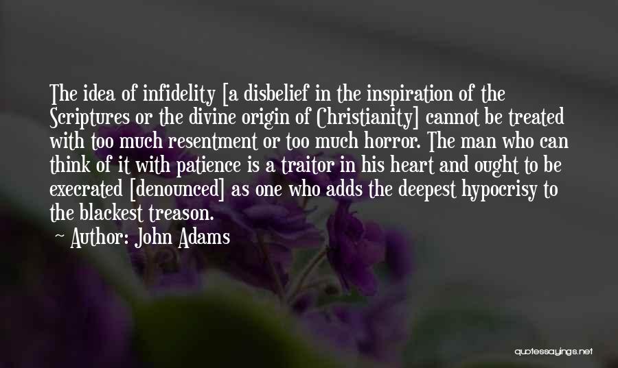 John Adams Quotes: The Idea Of Infidelity [a Disbelief In The Inspiration Of The Scriptures Or The Divine Origin Of Christianity] Cannot Be