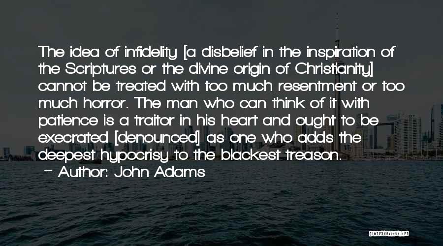 John Adams Quotes: The Idea Of Infidelity [a Disbelief In The Inspiration Of The Scriptures Or The Divine Origin Of Christianity] Cannot Be