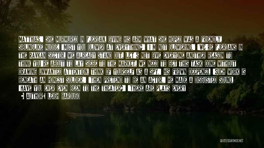 Leigh Bardugo Quotes: Matthias, She Murmured In Fjerdan, Giving His Arm What She Hoped Was A Friendly, Siblinglike Nudge, Must You Glower At