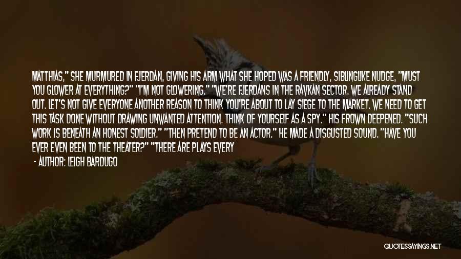 Leigh Bardugo Quotes: Matthias, She Murmured In Fjerdan, Giving His Arm What She Hoped Was A Friendly, Siblinglike Nudge, Must You Glower At