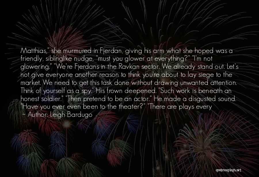 Leigh Bardugo Quotes: Matthias, She Murmured In Fjerdan, Giving His Arm What She Hoped Was A Friendly, Siblinglike Nudge, Must You Glower At