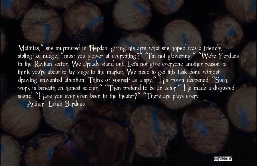 Leigh Bardugo Quotes: Matthias, She Murmured In Fjerdan, Giving His Arm What She Hoped Was A Friendly, Siblinglike Nudge, Must You Glower At