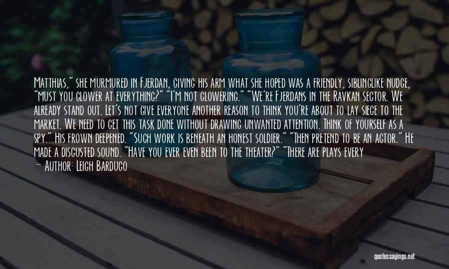 Leigh Bardugo Quotes: Matthias, She Murmured In Fjerdan, Giving His Arm What She Hoped Was A Friendly, Siblinglike Nudge, Must You Glower At