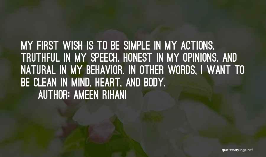 Ameen Rihani Quotes: My First Wish Is To Be Simple In My Actions, Truthful In My Speech, Honest In My Opinions, And Natural