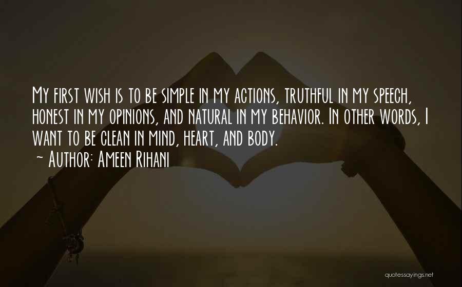 Ameen Rihani Quotes: My First Wish Is To Be Simple In My Actions, Truthful In My Speech, Honest In My Opinions, And Natural