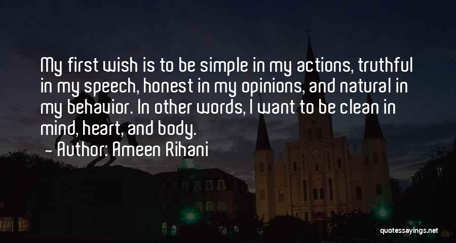 Ameen Rihani Quotes: My First Wish Is To Be Simple In My Actions, Truthful In My Speech, Honest In My Opinions, And Natural