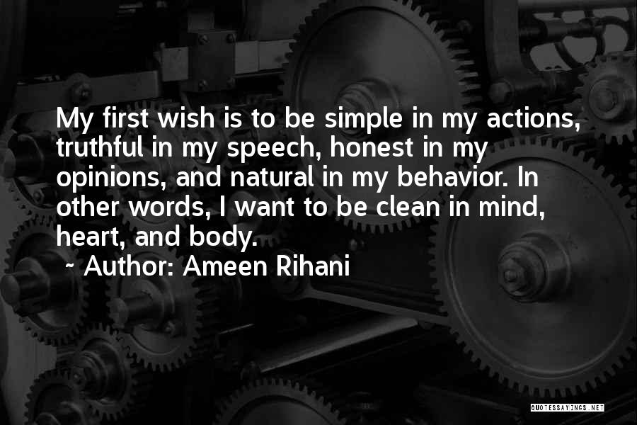 Ameen Rihani Quotes: My First Wish Is To Be Simple In My Actions, Truthful In My Speech, Honest In My Opinions, And Natural