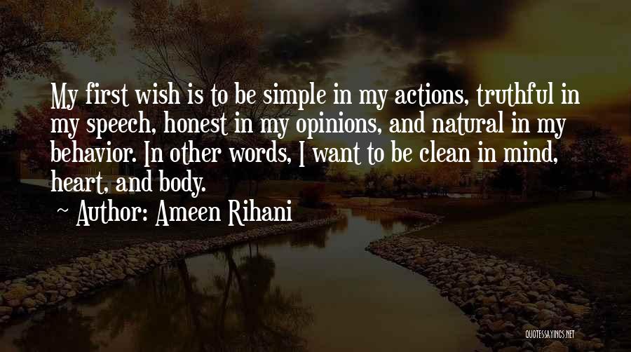 Ameen Rihani Quotes: My First Wish Is To Be Simple In My Actions, Truthful In My Speech, Honest In My Opinions, And Natural